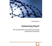 Outsourcing Peace?: The United Nations' Use Of Private Security And Military Companies