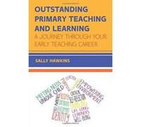Outstanding Primary Teaching And Learning: A Journey Through Your Early Teaching Career (UK Higher Education Humanities & Social Sciences Education) - [Version Originale] Sally Hawkins (Auteur)