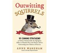 Outwitting Squirrels: And Other Garden Pests and Nuisances Wareham, Anne (Auteur)