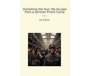 Outwitting the Hun: My Escape from a German Prison Camp