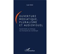 Ouverture médiatique, pluralisme et audiovisuel Ajustements au Sénégal, du monopole au numérique - Guila Thiam - L'harmattan - broché - Essai