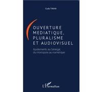 Ouverture médiatique, pluralisme et audiovisuel Ajustements au Sénégal, du monopole au numérique - Guila Thiam - L'harmattan - broché - Essai