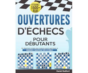 Ouvertures d’échecs pour débutants: Un répertoire simple pour toujours savoir quoi jouer et prendre l’avantage dès le début | Écrasez vos adversaires et atteignez 1500+ ELO rapidement