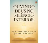 Ouvindo Deus no Silêncio Interior: Discernimento, intuição e paz como bússolas na jornada espiritual