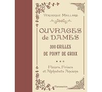 Ouvrages de dames - 300 grilles au point de croix: Fleurs, frises et alphabets anciens