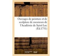 Ouvrages de peinture et de sculpture de messieurs de l'Académie de Saint Luc Exposition, 19 mai 1752 - Académie de Saint-Luc - Hachette Bnf - broché - Livre