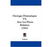 Ouvrages Dramatiques V5: Avec Les Pieces Relatives (1763) Voltaire (Auteur)