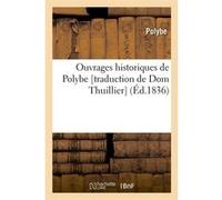 Ouvrages historiques de Polybe [traduction de Dom Thuillier] (Éd.1836) Polybe (Auteur)