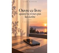 Ouvre ce livre quand tu n’oses pas lui écrire: À ouvrir doucement