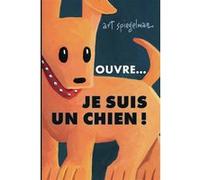 Art Spiegelman – Ouvre... je suis un chien ! – Album jeunesse – Cartonné