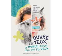Ouvre les yeux, le monde devient celui que tu veux: Active ton pouvoir créatif. Réalise tes rêves.