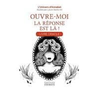 Ouvre-Moi La Réponse Est Là ! - Livre Oracle