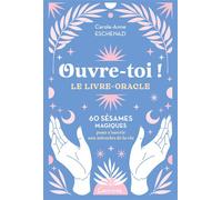 Ouvre-toi ! Le livre-oracle - 60 sésames magiques pour s'ouvrir aux miracles de la vie - Carole-Anne Eschenazi - Grancher - broché - Essai