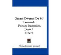 Ouvres Diverses de M. Leonard: Poesies Pastorales, Book 1 (1777) Leonard, Nicolas-Germain (Auteur)