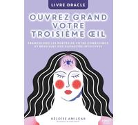 Ouvrez grand votre troisième œil. Livre oracle.: Poussez les portes de votre conscience et réveillez vos capacités intuitives