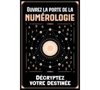 Ouvrez la porte de la Numérologie - Décryptez votre destinée: Guide Pratique pour Décoder les Secrets de Votre Nom et Date de Naissance : chemin de vie, numéro de personnalité, d'âme, de personnalité