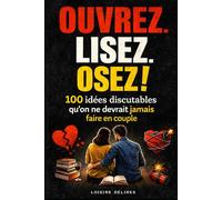 OUVREZ. LISEZ. OSEZ !: 100 idées discutables qu’on ne devrait jamais faire en couple