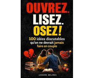 OUVREZ. LISEZ. OSEZ !: 100 idées discutables qu’on ne devrait jamais faire en couple