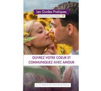 Ouvrez votre coeur et communiquez avec Amour: Le Guide pratique qui booste ma relation