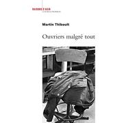 Ouvriers malgré tout - Martin Thibault - Raisons D'agir Eds - broché - Essai