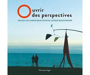 Ouvrir des perspectives: Recueil de chroniques pour se laisser questionner