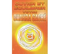 Ouvrir et équilibrer votre chakra sacré: Ouvrir et équilibrer vos Chakra's #6