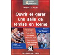 Ouvrir et gérer une salle de remise en forme Fitness : aerobic, cardio, musculation, step... Wellness : sophrologie, pilates, spa, massages... - Preston-Lee Ravail - Puits Fleuri - broché - Etude