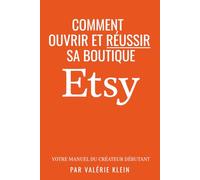 Ouvrir et réussir sa boutique Etsy: Le manuel du créateur débutant