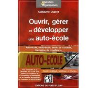 Ouvrir, gérer et développer une auto-école - Auto-école, moto-école, école de conduite, formation de moniteus... Guide pratique, juridique et fiscal...