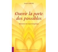 Ouvrir La Porte Des Possibles - Mémoires Du Corps Énergétique