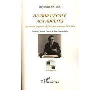 Ouvrir l'école aux adultes Une mission originale à l'éducation nationale 1970-1974 - Raymond Vatier - L'harmattan - broché - Etude