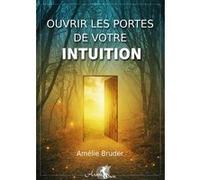 Ouvrir les portes de votre intuition Amélie Bruder (Auteur)