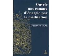 Ouvrir nos canaux d'energie par la meditation Jacques Vigne (Auteur)