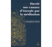 Ouvrir Nos Canaux D'énergie Par La Méditation - Yoga, Bouddhisme Et Neurosciences Pour Mieux Gérer Les Émotions Et Le Vécu Corporel