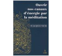 Ouvrir Nos Canaux D'énergie Par La Méditation - Yoga, Bouddhisme Et Neurosciences Pour Mieux Gérer Les Émotions Et Le Vécu Corporel