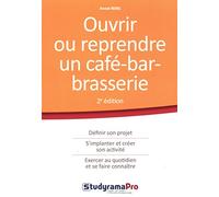 Ouvrir ou reprendre un café, bar, brasserie: définir son projet, s'implanter et créer son activité, exercer au quotidien