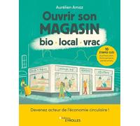 Ouvrir son magasin bio, local, vrac: Devenez acteur de l'économie circulaire ! 10 étapes clés : business plan, financements, partenariats,...