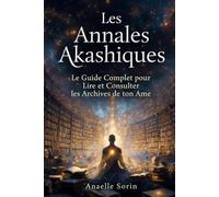OUVRIR TES ANNALES AKASHIQUES Le Guide Complet pour Lire et Consulter les Archives de ton Âme: La Méthode Complète en 21 Jours pour Trouver, Interpréter et Vivre la Mémoire de ton Âme