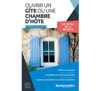 Ouvrir un gîte ou une chambre d'hôte: Définir son projet - S'implanter et créer son activité - Exercer au quotidien et se faire connaître
