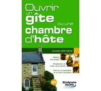 Ouvrir un gîte ou une chambre d'hôte: définir son projet, s'implanter et créer son activité, exercer au quotidien