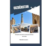OUZBÉKISTAN GUIDE DE VOYAGE 2025: Dévoiler les trésors cachés de la Route de la Soie
