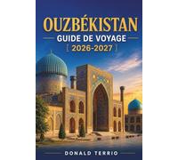 OUZBÉKISTAN GUIDE DE VOYAGE 2026-2027: Guide pratique de Samarcande, Boukhara, Khiva, Tachkent, les villes de la Route de la Soie, la gastronomie, la culture et la planification de voyages