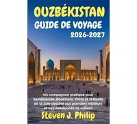 OUZBÉKISTAN GUIDE DE VOYAGE 2026-2027: Un compagnon pratique pour Samarcande, Boukhara, Khiva et la Route de la Soie destiné aux premiers visiteurs et aux passionnés de culture