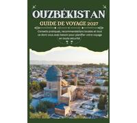OUZBÉKISTAN GUIDE DE VOYAGE 2027 - Conseils pratiques, recommandations locales et tout ce dont vous avez besoin pour planifier votre voyage en toute sécurité