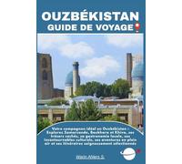 OUZBÉKISTAN GUIDE DE VOYAGE: Votre compagnon idéal en Ouzbékistan : Explorez Samarcande, Boukhara et Khiva, ses trésors cachés, sa gastronomie locale, ... et ses itinéraires soigneusement sélectionnés