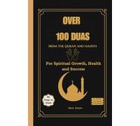 Over 100 DUAs From the Quran and Hadith: prayers and supplications for success in daily life, For Spiritual Growth, Health and Success, Duas for Kids, Women and Men