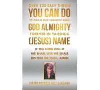 Over 100 Easy Things You Can Do to Please Our Heavenly Abba God Almighty Forever in Yahshua Jesus Name If the Lord Will If We Shall Live We Shall Do This Sister Patricia Inez SandiferSister Patricia I