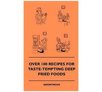 Over 100 Recipes For Taste-Tempting Deep Fried Foods