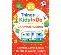 Over 100 Things for Kids to Do on a Caravan Holiday: Activities, Games & Ideas for Kids on Caravan Holidays