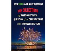 Over 1300 Game Night Questions: The Collections Of Awesome Trivia Question For Celebrations All Through The Year
